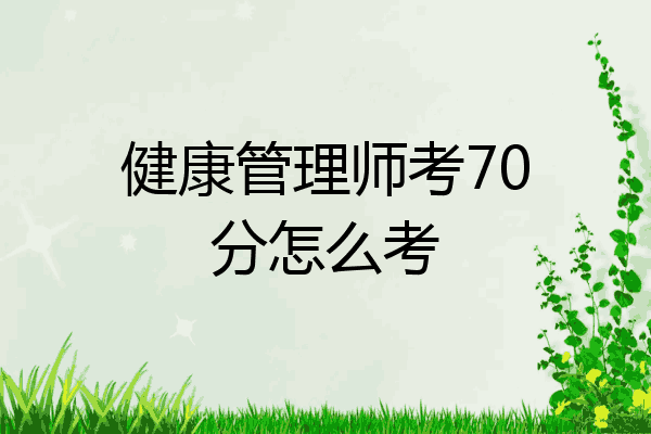 健康管理师考70分怎么考