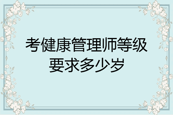 考健康管理师等级要求多少岁