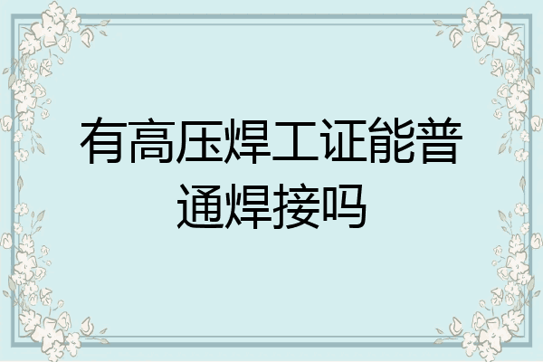 有高压焊工证能普通焊接吗