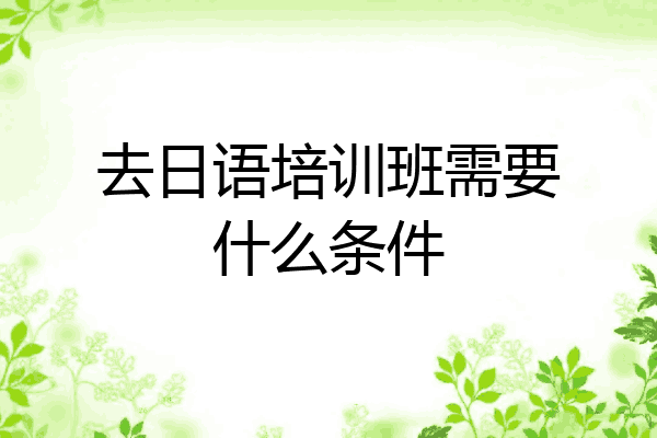去日语培训班需要什么条件