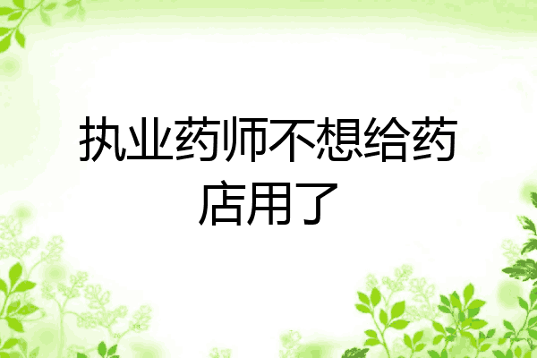 执业药师不想给药店用了