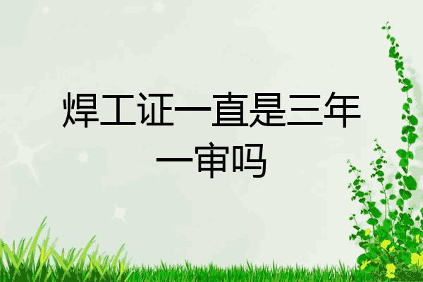 焊工证一直是三年一审吗