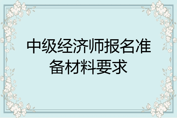 中级经济师报名准备材料要求