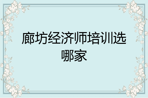 廊坊经济师培训选哪家