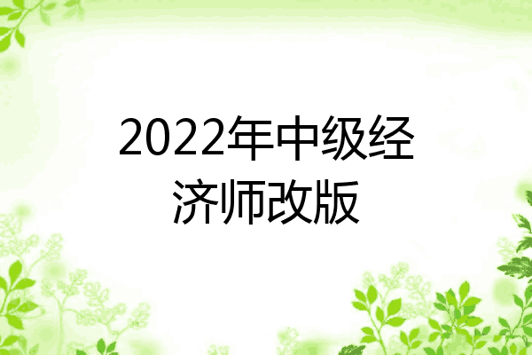 2022年中级经济师改版