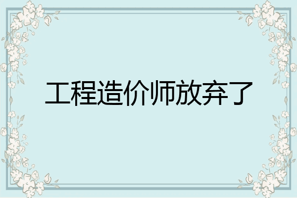 工程造价师放弃了