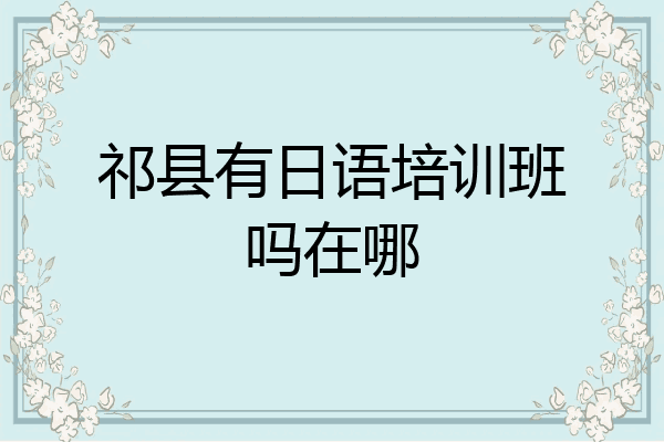 祁县有日语培训班吗在哪