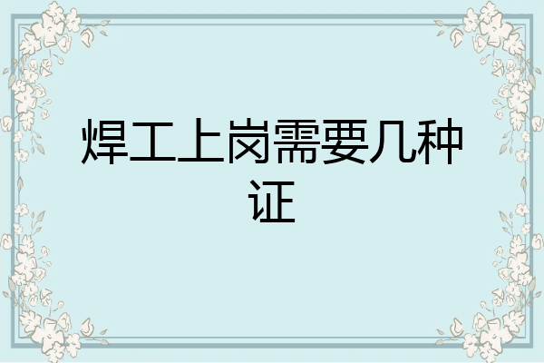 焊工上岗需要几种证