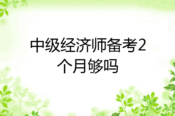 中级经济师备考2个月够吗
