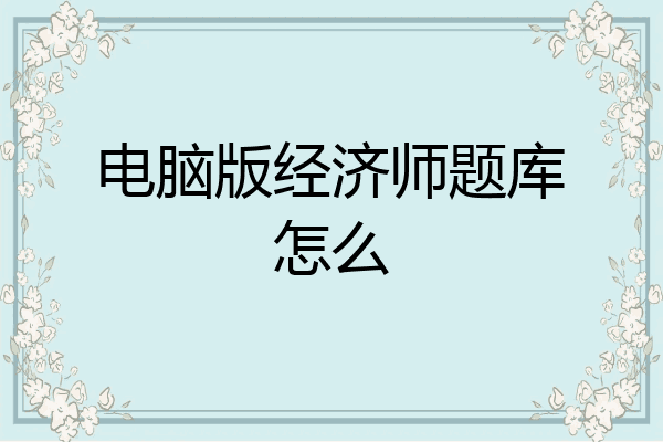 电脑版经济师题库怎么