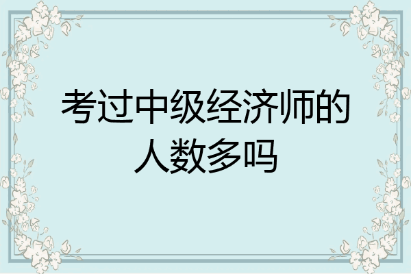 考过中级经济师的人数多吗