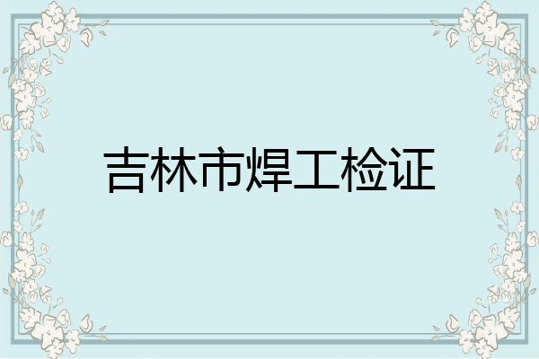 吉林市焊工检证