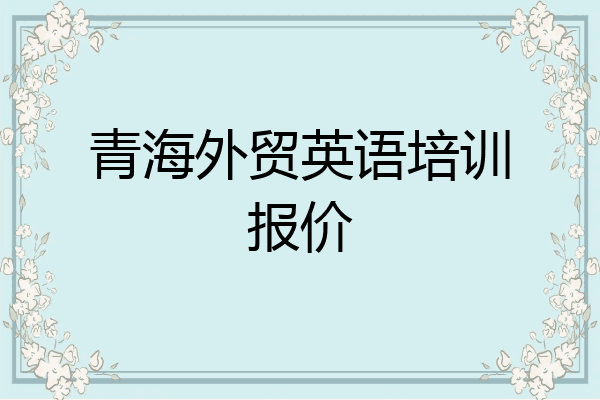 青海外贸英语培训报价