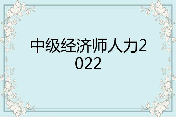中级经济师人力2022