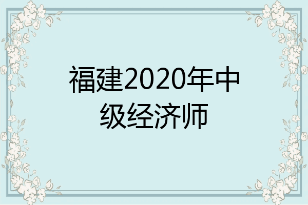 福建2020年中级经济师