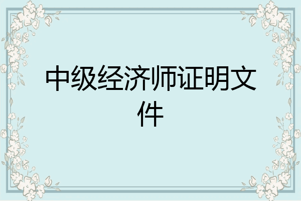 中级经济师证明文件