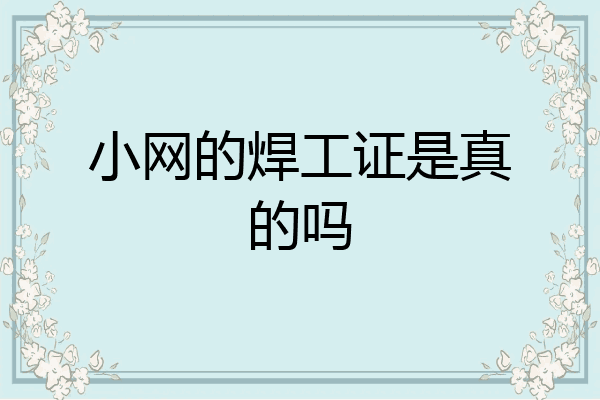 小网的焊工证是真的吗