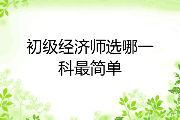 初级经济师选哪一科最简单