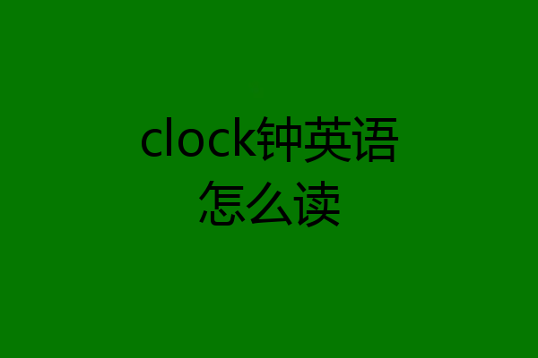 clock钟英语怎么读