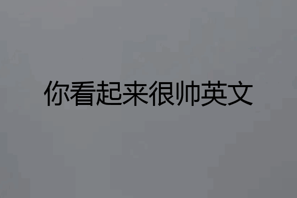 你看起来很帅英文