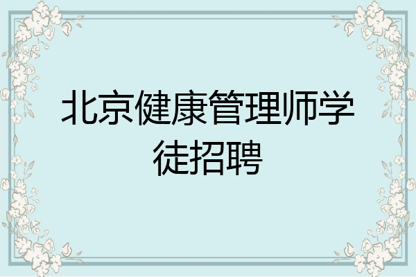 北京健康管理师学徒招聘