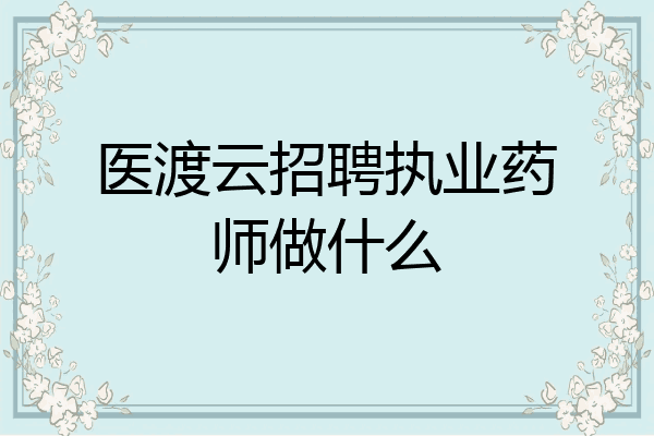 医渡云招聘执业药师做什么