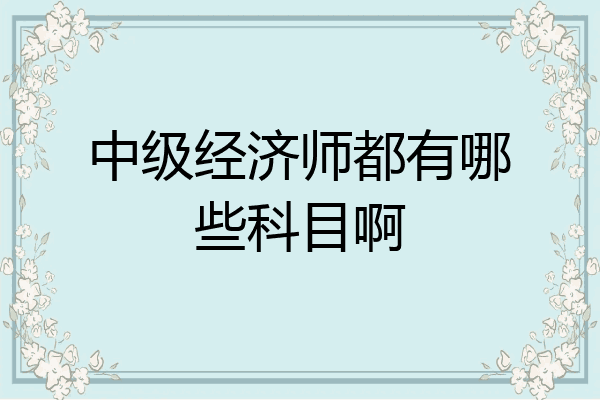 中级经济师都有哪些科目啊