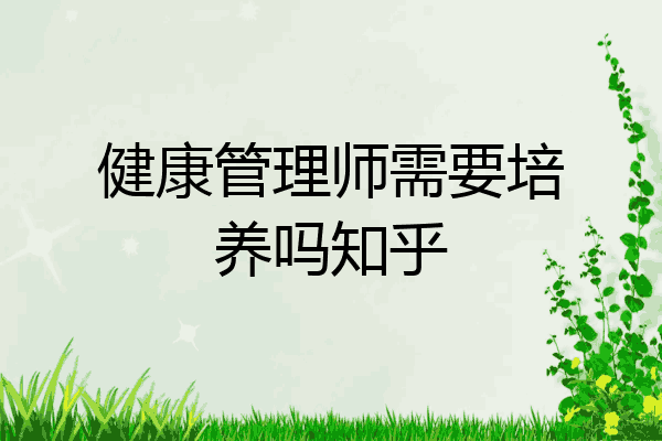 健康管理师需要培养吗知乎