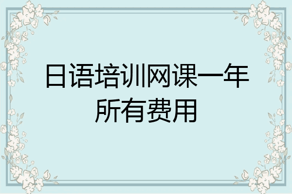 日语培训网课一年所有费用
