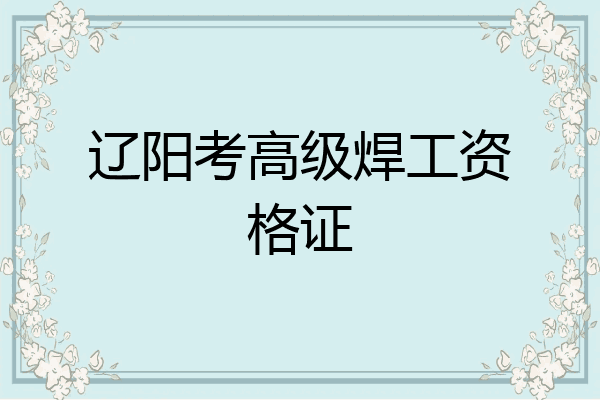 辽阳考高级焊工资格证