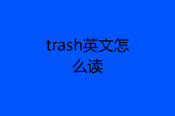 trash英文怎么读