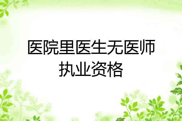 医院里医生无医师执业资格