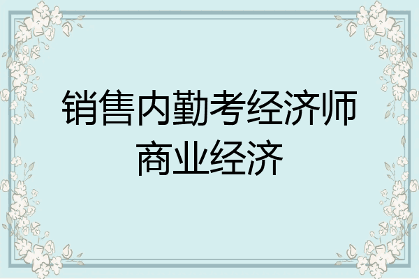 销售内勤考经济师商业经济