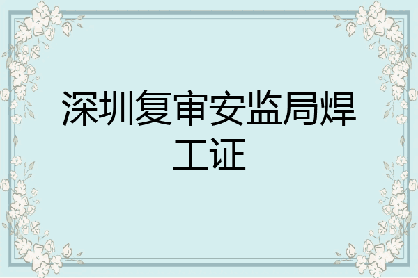 深圳复审安监局焊工证