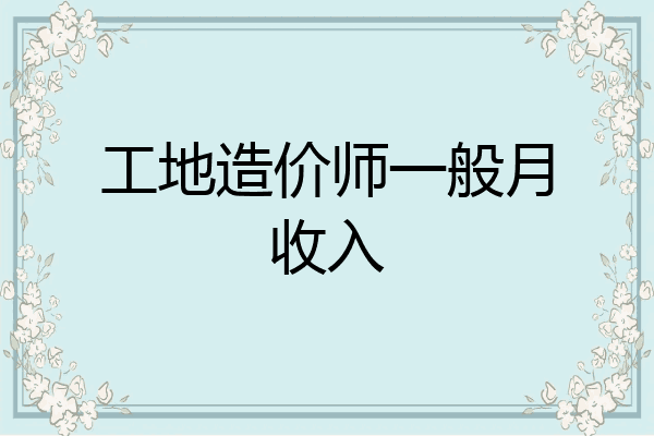 工地造价师一般月收入