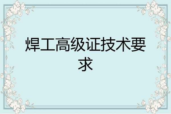 焊工高级证技术要求