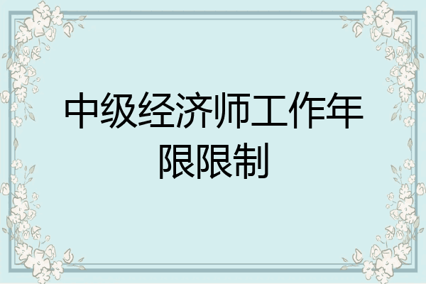 中级经济师工作年限限制
