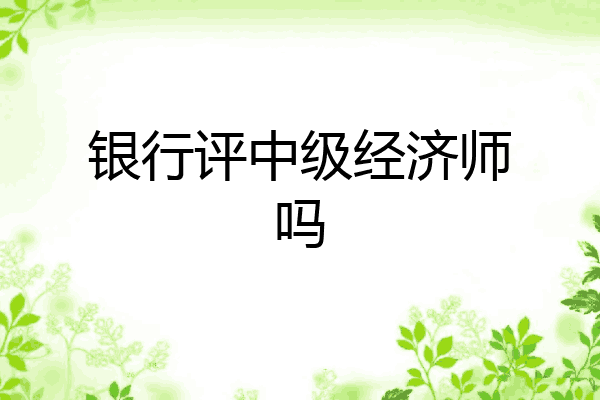 银行评中级经济师吗
