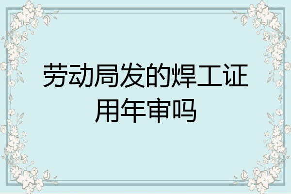 劳动局发的焊工证用年审吗