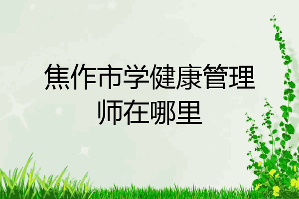 焦作市学健康管理师在哪里