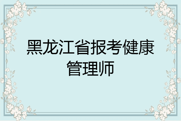黑龙江省报考健康管理师