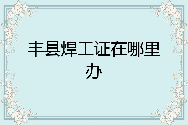 丰县焊工证在哪里办