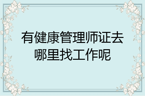 有健康管理师证去哪里找工作呢