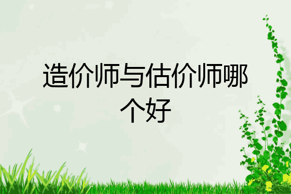 造价师与估价师哪个好
