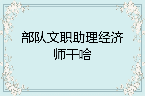 部队文职助理经济师干啥