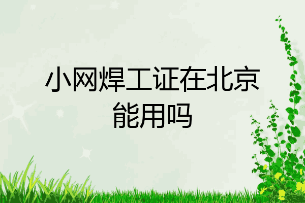 小网焊工证在北京能用吗