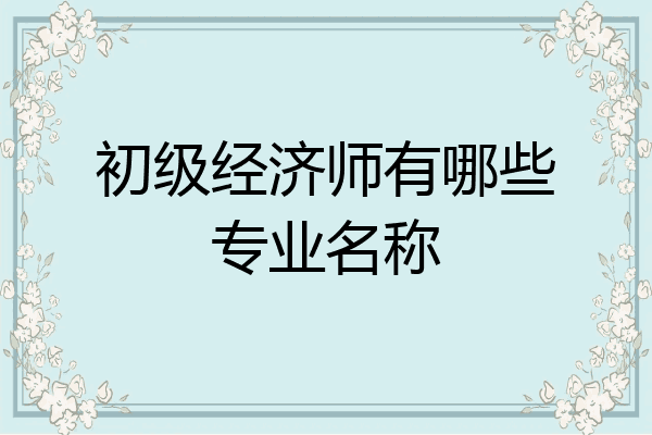初级经济师有哪些专业名称