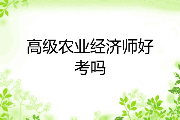 高级农业经济师好考吗