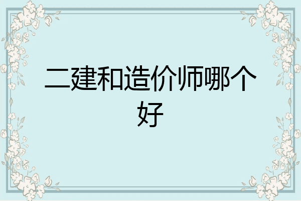 二建和造价师哪个好