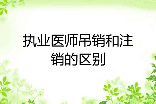 执业医师吊销和注销的区别